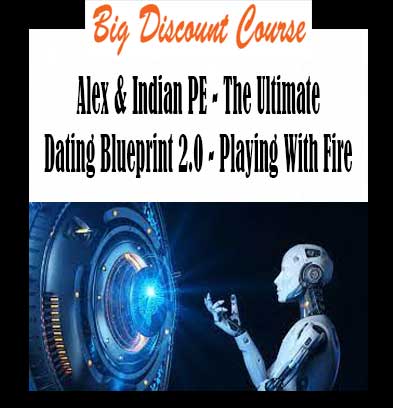 Alex & Indian PE - The Ultimate Dating Blueprint 2.0 - Playing With Fire