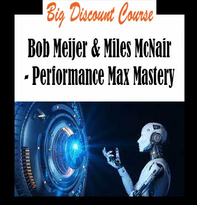 Bob Meijer & Miles McNair - Performance Max Mastery