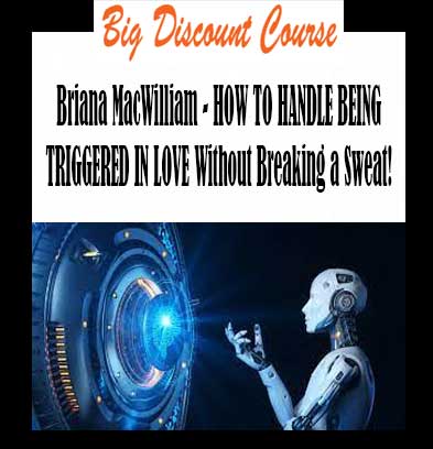 Briana MacWilliam - HOW TO HANDLE BEING TRIGGERED IN LOVE Without Breaking a Sweat!