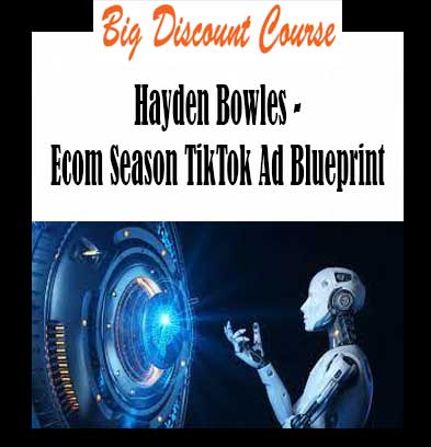 Hayden Bowles - Ecom Season TikTok Ad Blueprint