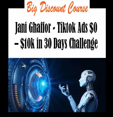Jani Ghaffor - Tiktok Ads $0 – $10k in 30 Days Challenge