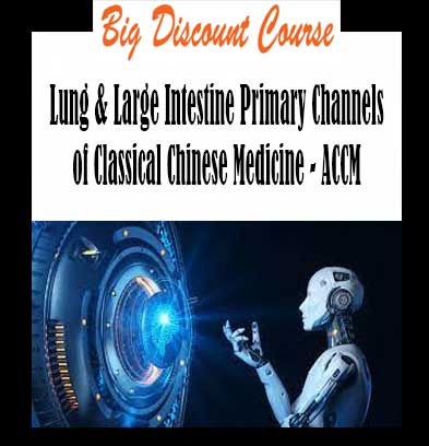 Jeffrey Yuen - Lung & Large Intestine Primary Channels of Classical Chinese Medicine - ACCM