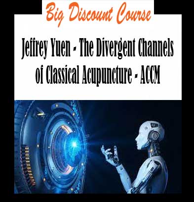 Jeffrey Yuen - The Divergent Channels of Classical Acupuncture - ACCM