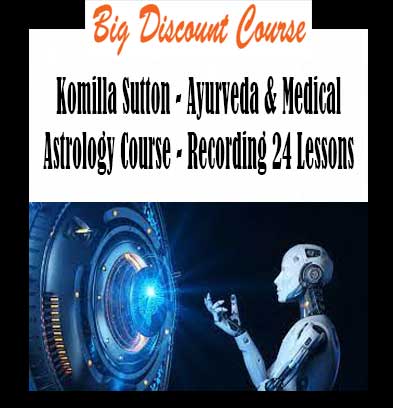 Komilla Sutton - Ayurveda & Medical Astrology Course - Recording 24 Lessons