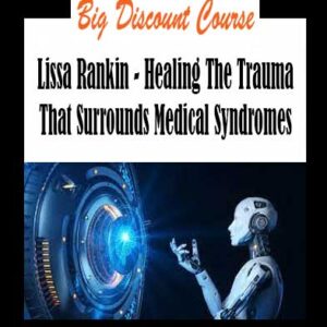 Lissa Rankin - Healing The Trauma That Surrounds Medical Syndromes