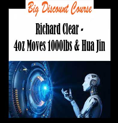 Richard Clear - 4oz Moves 1000lbs & Hua Jin