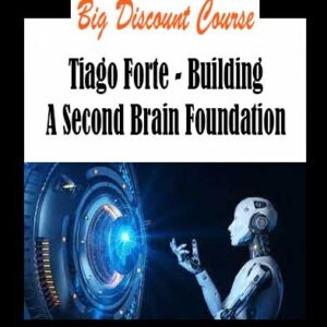 Tiago Forte - Building A Second Brain Foundation