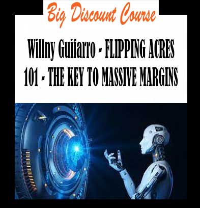 Willny Guifarro - FLIPPING ACRES 101 - THE KEY TO MASSIVE MARGINS