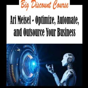 Ari Meisel - Optimize, Automate, and Outsource Your Business