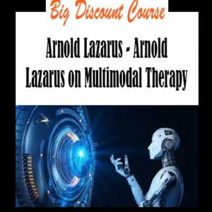 Arnold Lazarus - Arnold Lazarus on Multimodal Therapy