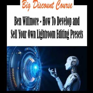 Ben Willmore - How To Develop and Sell Your Own Lightroom Editing Presets