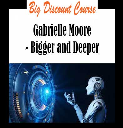 Gabrielle Moore - Bigger and Deeper