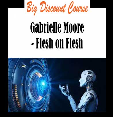 Gabrielle Moore - Flesh on Flesh