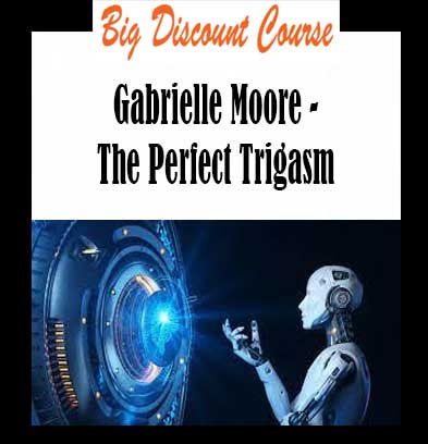 Gabrielle Moore - The Perfect Trigasm