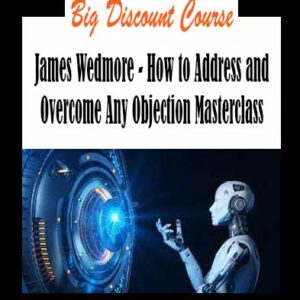 James Wedmore - How to Address and Overcome Any Objection Masterclass