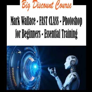 Mark Wallace - FAST CLASS - Photoshop for Beginners - Essential Training