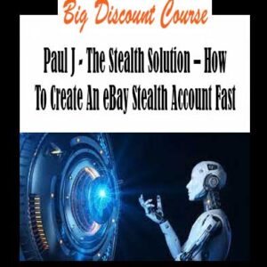 Paul J - The Stealth Solution – How To Create An eBay Stealth Account Fast
