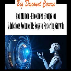 Rod Mullen - Encounter Groups for Addictions, Volume III: Keys to Fostering Growth