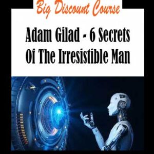 Adam Gilad - 6 Secrets Of The Irresistible Man