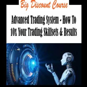 Advanced Trading System - How To 10x Your Trading Skillsets & Results