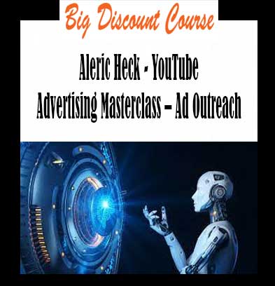 Aleric Heck - YouTube Advertising Masterclass – Ad Outreach