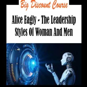 Alice Eagly - The Leadership Styles Of Woman And Men