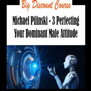 Michael Pilinski - 3 Perfecting Your Dominant Male Attitude