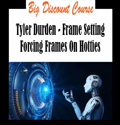 Tyler Durden - Frame Setting Forcing Frames On Hotties